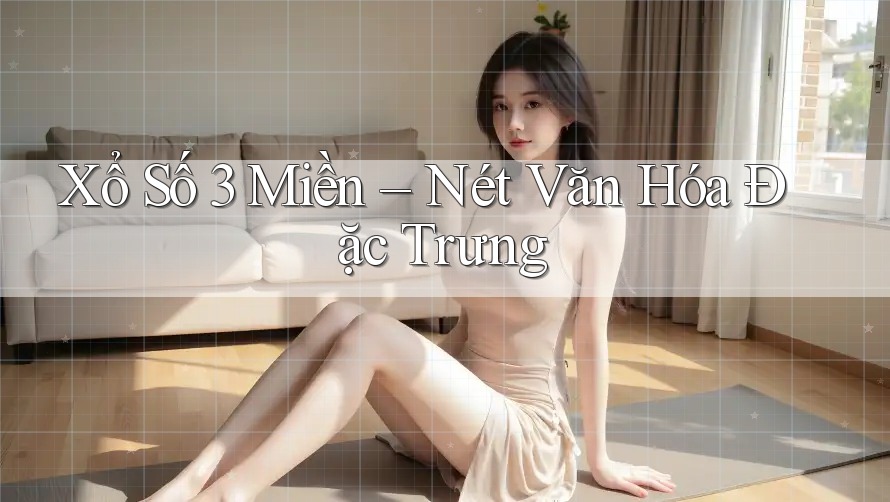 Xổ Số 3 Miền – Nét Văn Hóa Đặc Trưng Xổ Số 3 Miền – Nét Văn Hóa Đặc Trưng