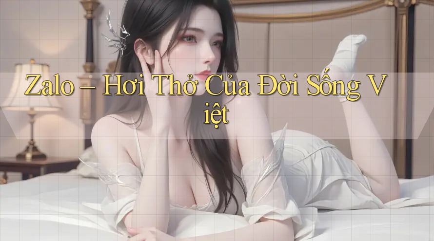 Zalo – Hơi Thở Của Đời Sống Việt